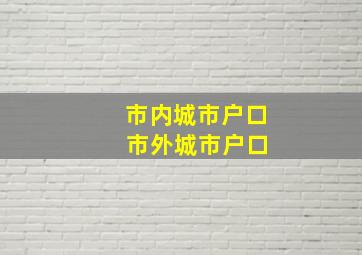 市内城市户口 市外城市户口